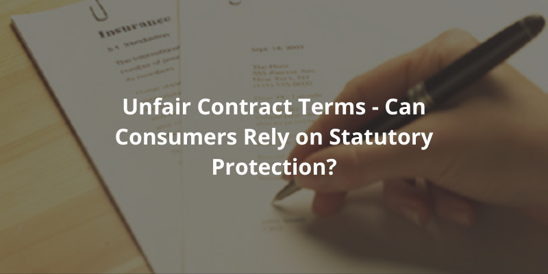 Unfair Contract Terms - Can Consumers Rely on Statutory Protection?