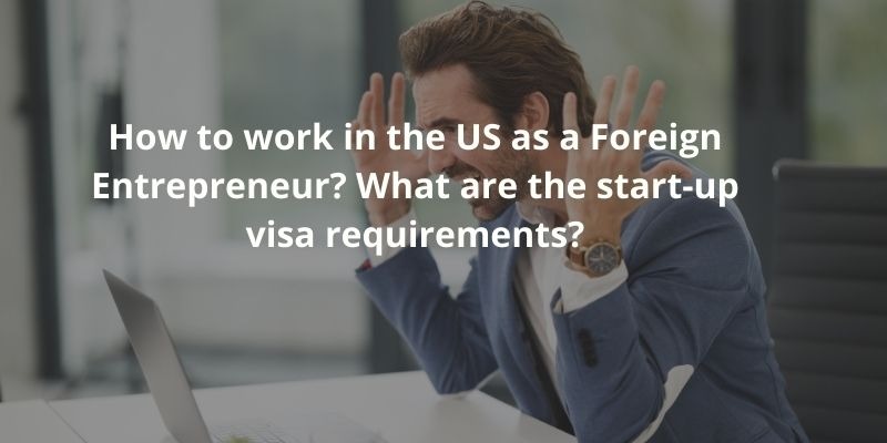 How to work in the US as a Foreign Entrepreneur? What are the start-up visa requirements?