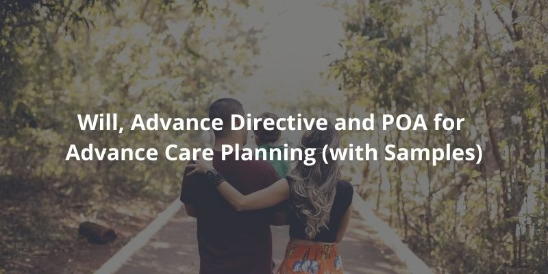 Will, Advance Directive and POA for Advance Care Planning (with Sample Documents)