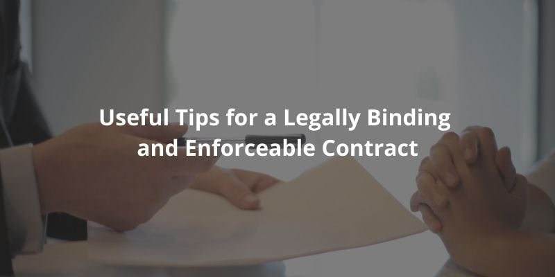 Useful Tips for a Legally Binding and Enforceable Contract