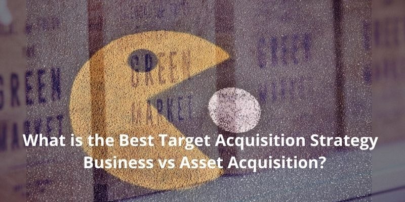 What is the Best Target Acquisition Strategy - Business vs Asset Acquisition? (Templates)